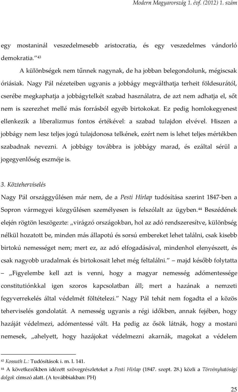 birtokokat. Ez pedig homlokegyenest ellenkezik a liberalizmus fontos értékével: a szabad tulajdon elvével.