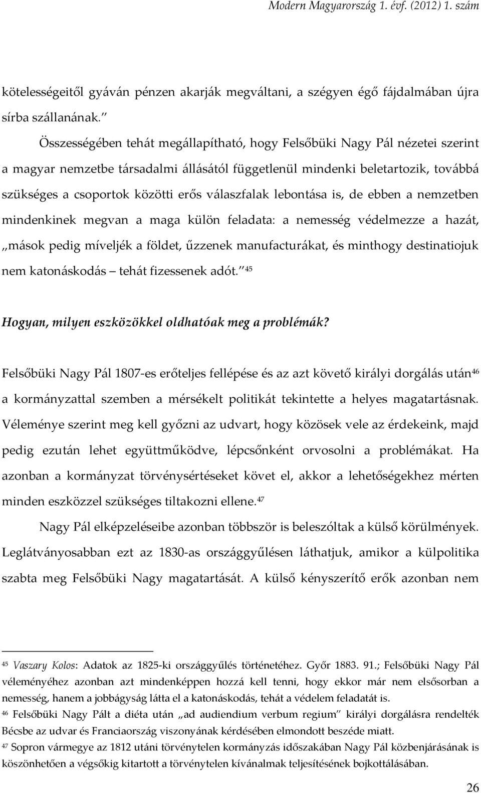 válaszfalak lebontása is, de ebben a nemzetben mindenkinek megvan a maga külön feladata: a nemesség védelmezze a hazát, mások pedig míveljék a földet, űzzenek manufacturákat, és minthogy