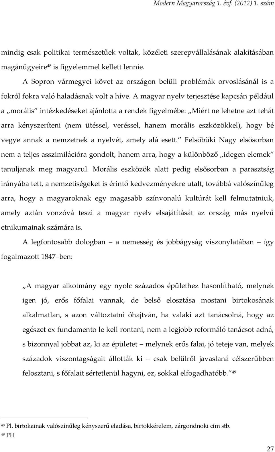 A magyar nyelv terjesztése kapcsán például a morális intézkedéseket ajánlotta a rendek figyelmébe: Miért ne lehetne azt tehát arra kényszeríteni (nem ütéssel, veréssel, hanem morális eszközökkel),