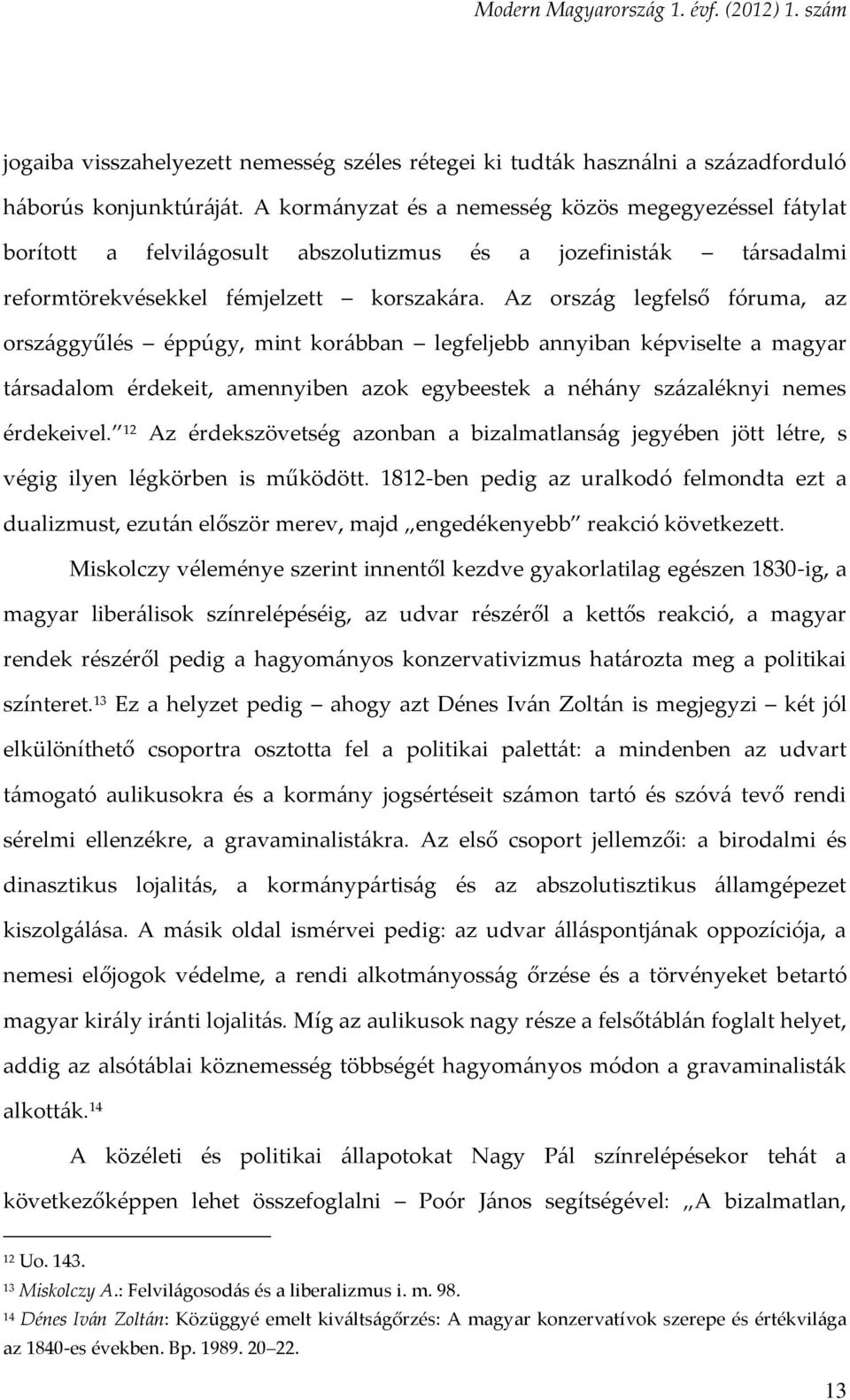 Az ország legfelső fóruma, az országgyűlés éppúgy, mint korábban legfeljebb annyiban képviselte a magyar társadalom érdekeit, amennyiben azok egybeestek a néhány százaléknyi nemes érdekeivel.