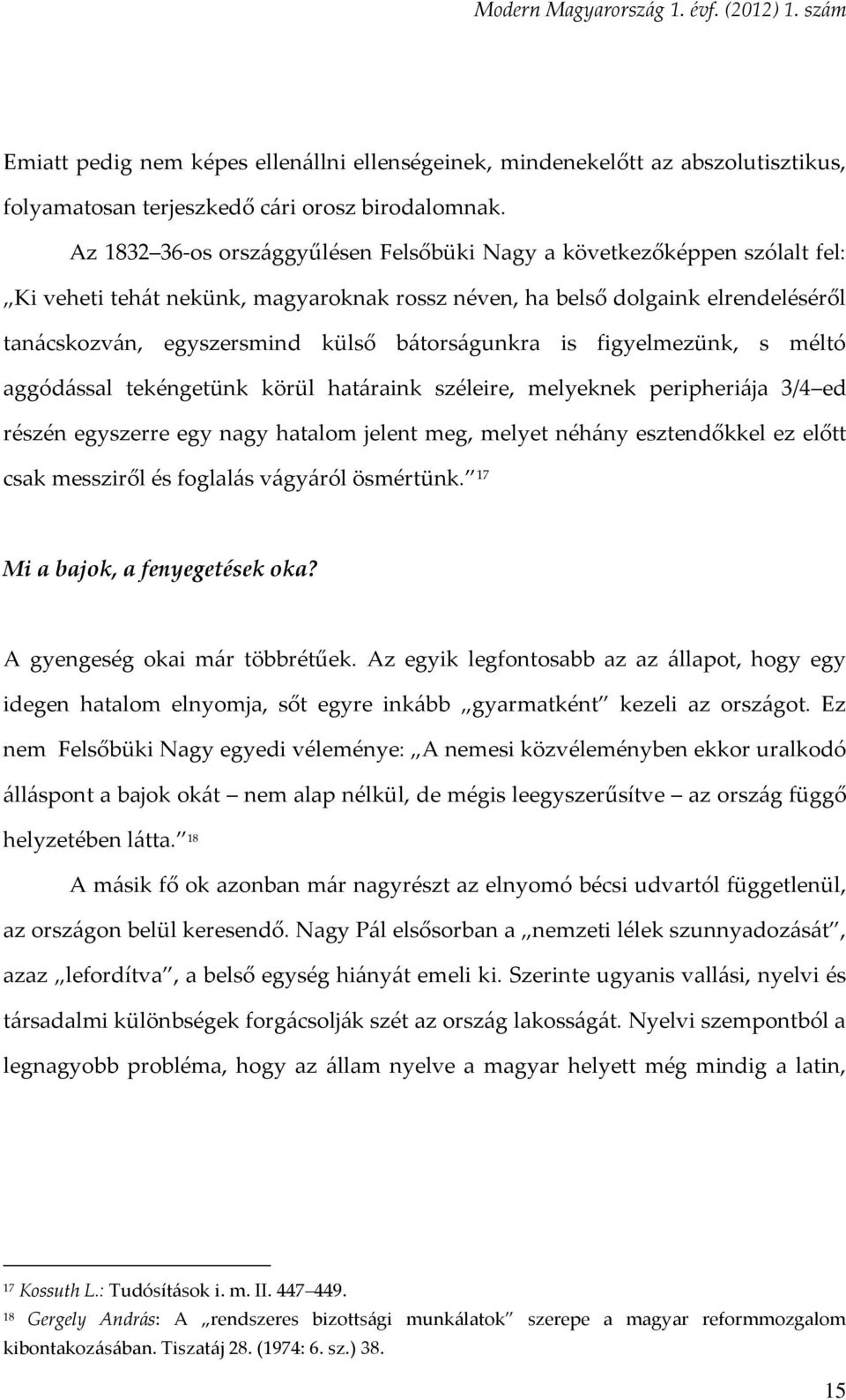 bátorságunkra is figyelmezünk, s méltó aggódással tekéngetünk körül határaink széleire, melyeknek peripheriája 3/4 ed részén egyszerre egy nagy hatalom jelent meg, melyet néhány esztendőkkel ez előtt