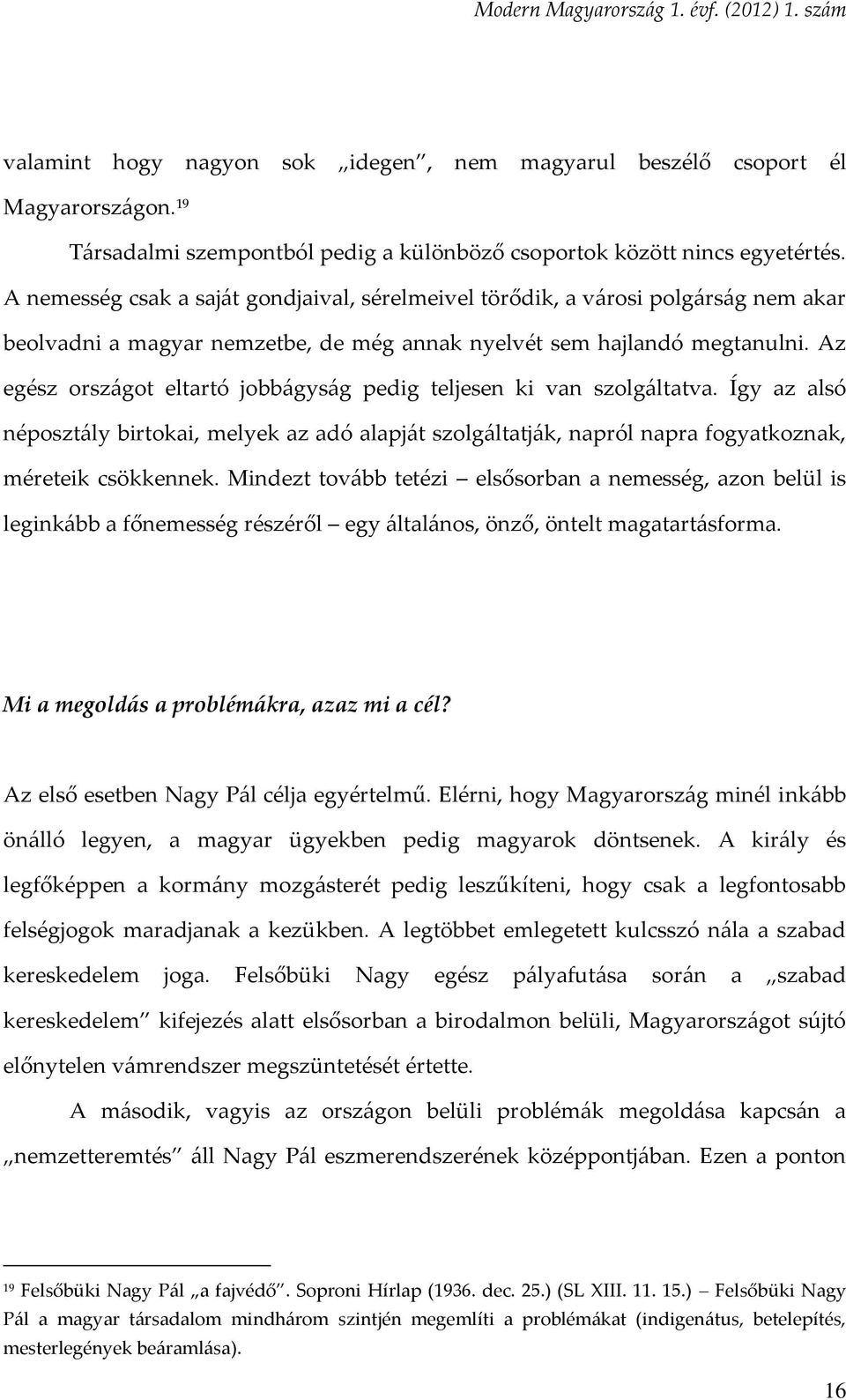 Az egész országot eltartó jobbágyság pedig teljesen ki van szolgáltatva. Így az alsó néposztály birtokai, melyek az adó alapját szolgáltatják, napról napra fogyatkoznak, méreteik csökkennek.