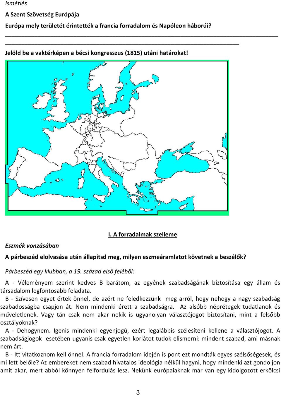 század első feléből: A - Véleményem szerint kedves B barátom, az egyének szabadságának biztosítása egy állam és társadalom legfontosabb feladata.