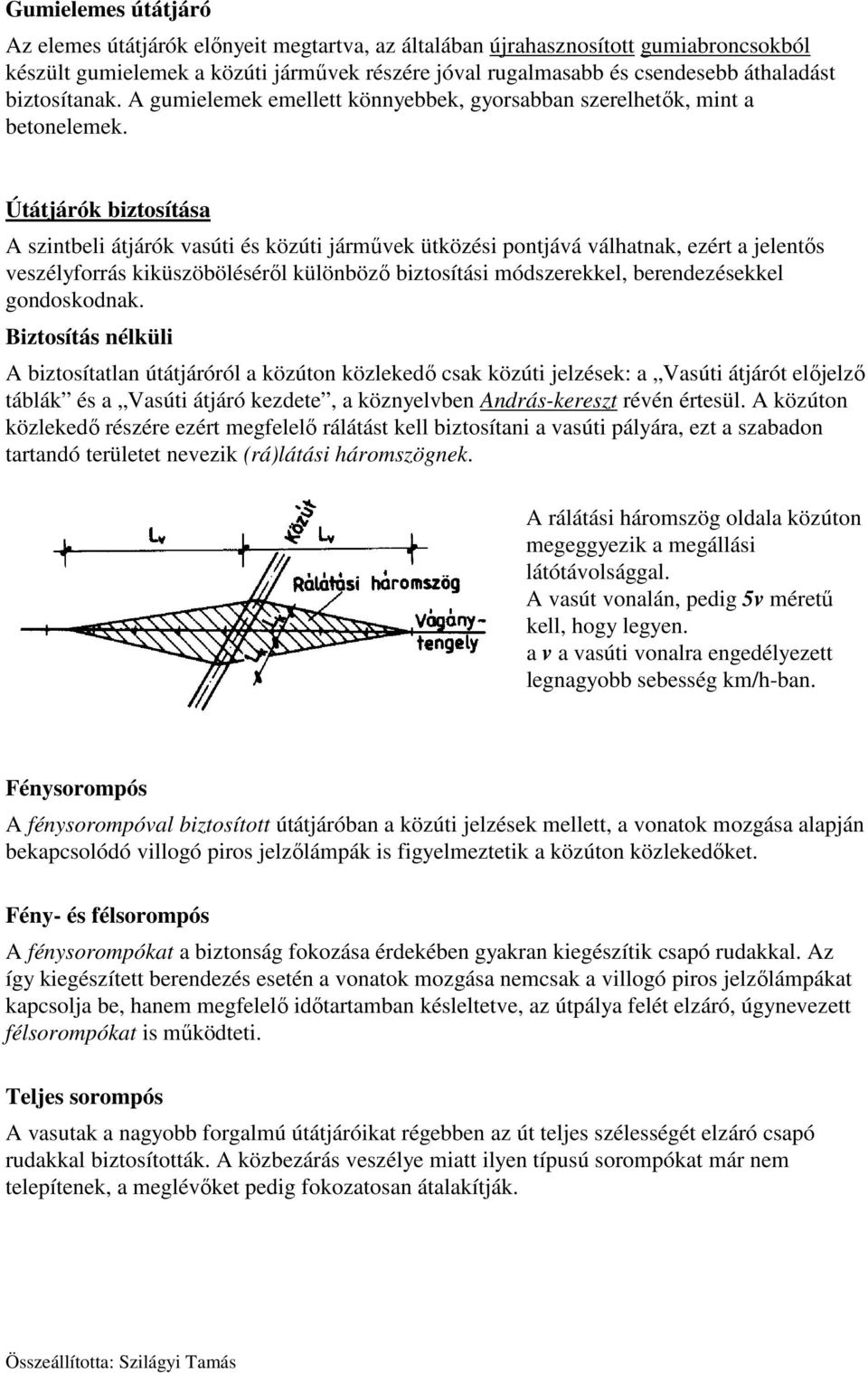 Útátjárók biztosítása A szintbeli átjárók vasúti és közúti járművek ütközési pontjává válhatnak, ezért a jelentős veszélyforrás kiküszöböléséről különböző biztosítási módszerekkel, berendezésekkel