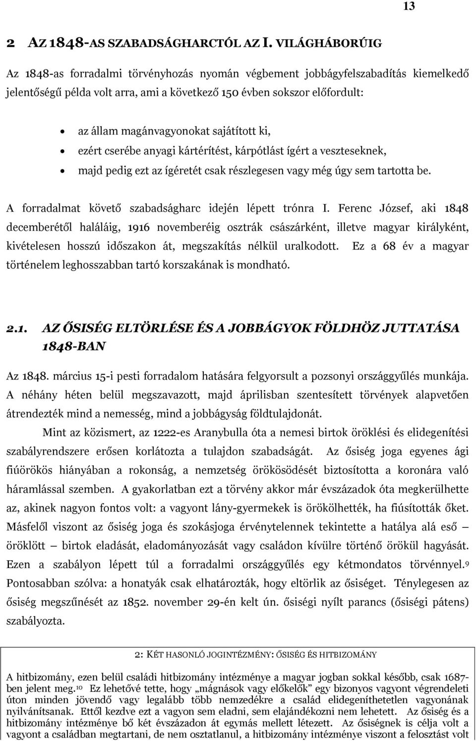 sajátított ki, ezért cserébe anyagi kártérítést, kárpótlást ígért a veszteseknek, majd pedig ezt az ígéretét csak részlegesen vagy még úgy sem tartotta be.