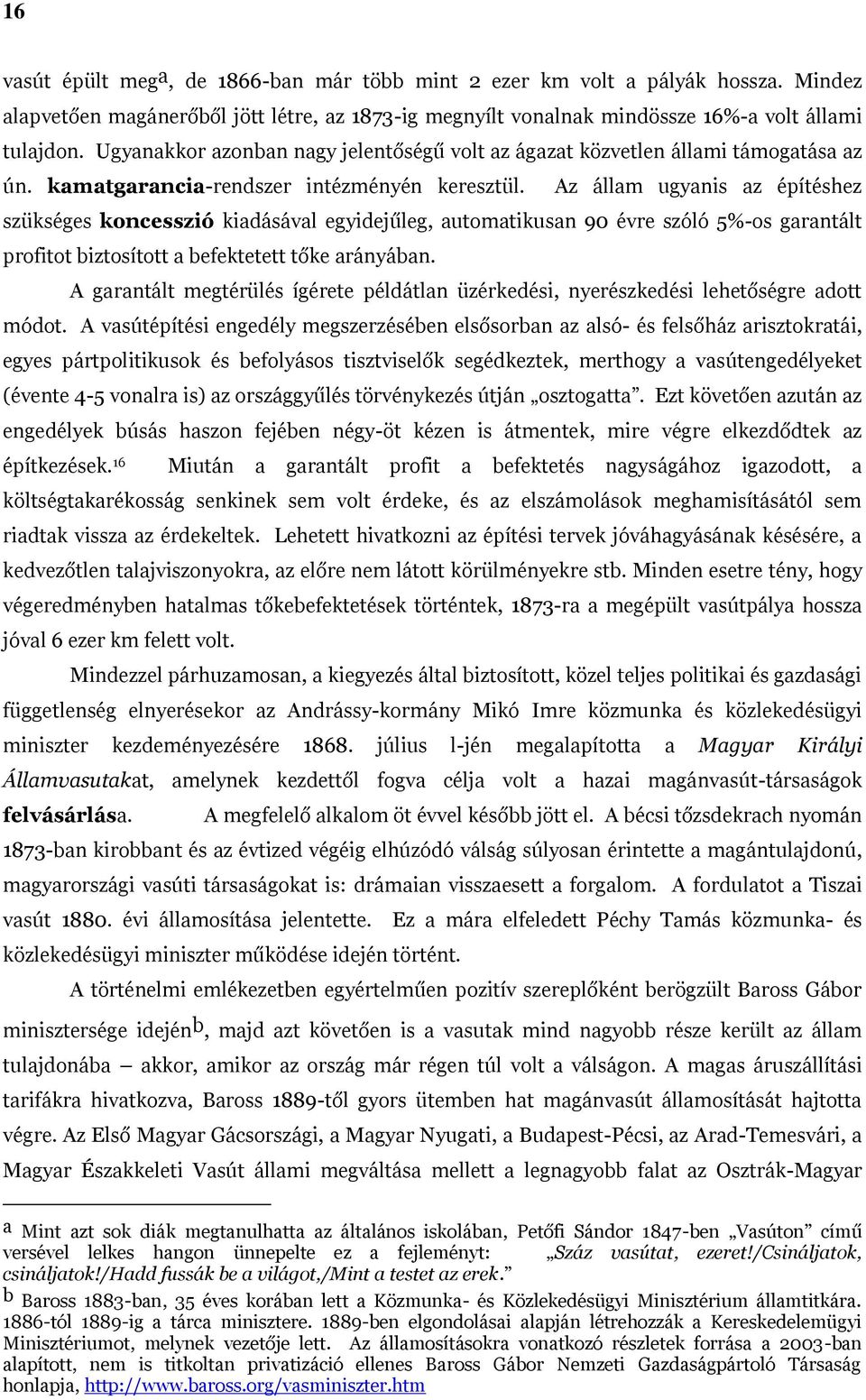 Az állam ugyanis az építéshez szükséges koncesszió kiadásával egyidejűleg, automatikusan 90 évre szóló 5%-os garantált profitot biztosított a befektetett tőke arányában.