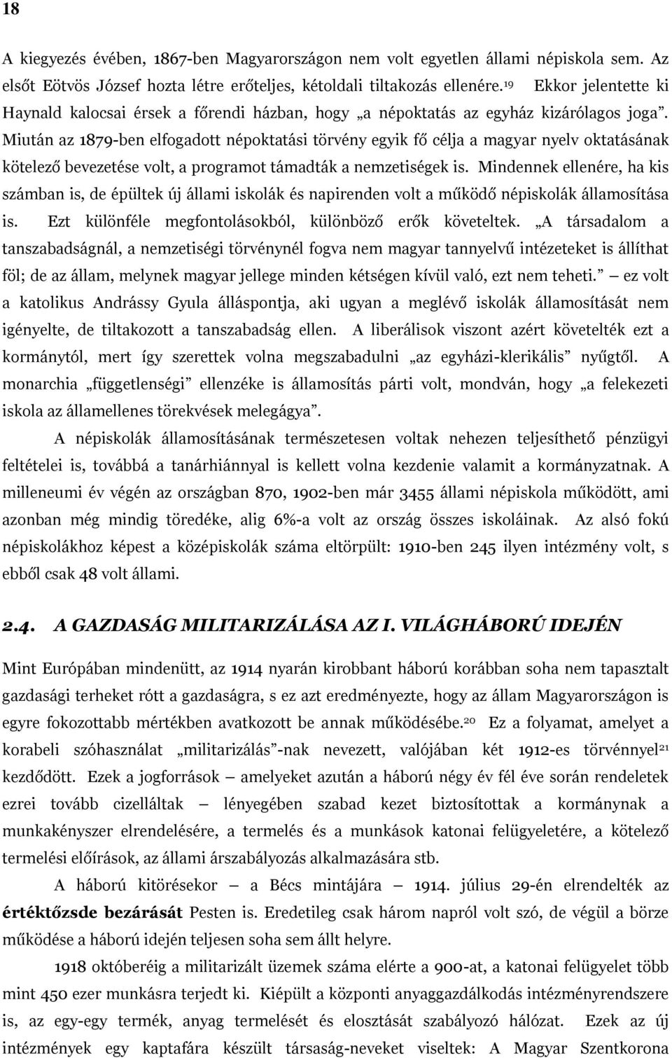 Miután az 1879-ben elfogadott népoktatási törvény egyik fő célja a magyar nyelv oktatásának kötelező bevezetése volt, a programot támadták a nemzetiségek is.