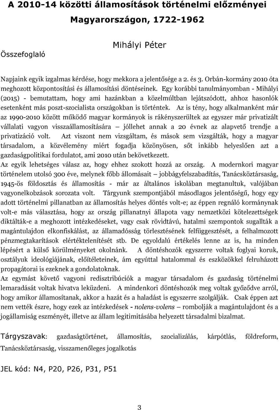 Egy korábbi tanulmányomban - Mihályi (2015) - bemutattam, hogy ami hazánkban a közelmúltban lejátszódott, ahhoz hasonlók esetenként más poszt-szocialista országokban is történtek.