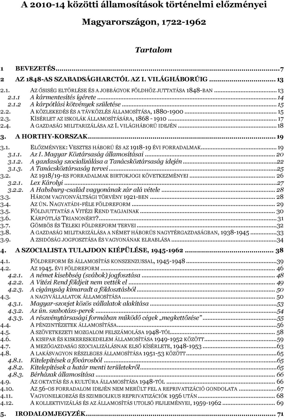 .. 17 2.4. A GAZDASÁG MILITARIZÁLÁSA AZ I. VILÁGHÁBORÚ IDEJÉN... 18 3. A HORTHY-KORSZAK... 19 3.1. ELŐZMÉNYEK: VESZTES HÁBORÚ ÉS AZ 1918-19 ÉVI FORRADALMAK... 19 3.1.1. Az I.