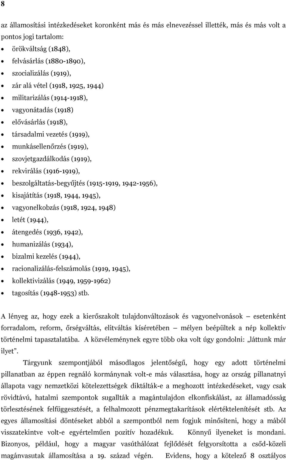 beszolgáltatás-begyűjtés (1915-1919, 1942-1956), kisajátítás (1918, 1944, 1945), vagyonelkobzás (1918, 1924, 1948) letét (1944), átengedés (1936, 1942), humanizálás (1934), bizalmi kezelés (1944),