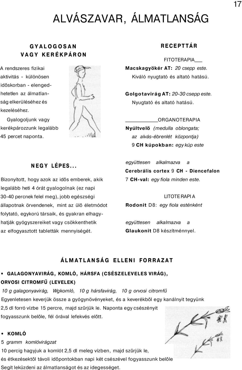 ORGANOTERAPIA Nyúltvelő (medulla oblongata; az alvás-ébrenlét központja) 9 CH kúpokban: egy kúp este NEGY LÉPES.