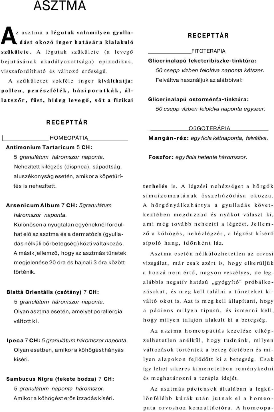 Nehezített kilégzés (dispnea), sápadtság, aluszékonyság esetén, amikor a köpetürítés is nehezített. Arsenicum Album 7 CH: 5granulátum háromszor naponta.