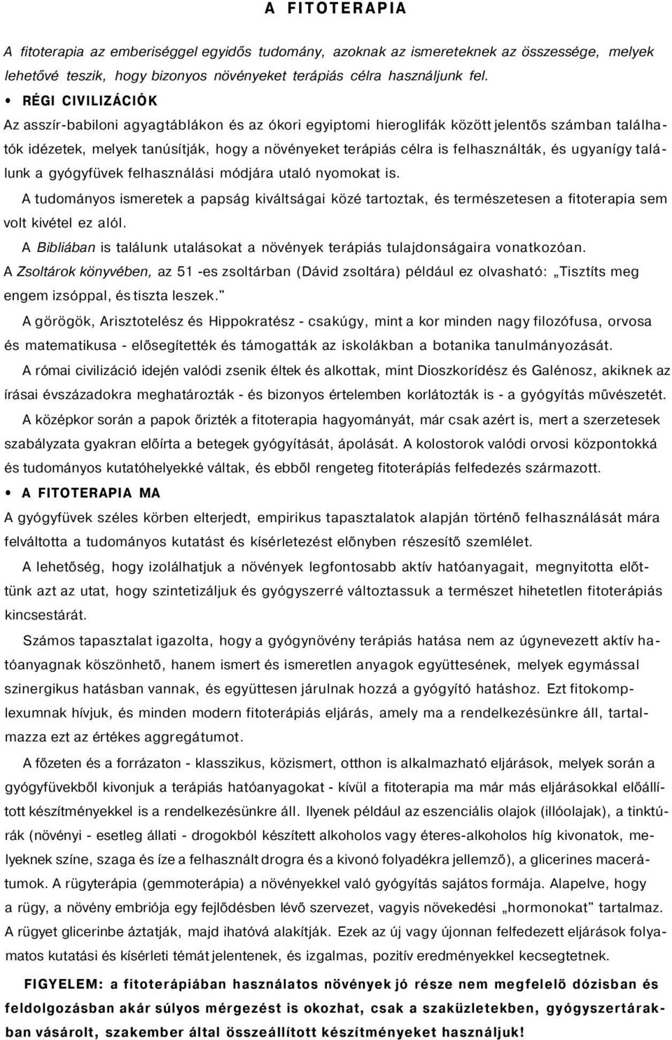 és ugyanígy találunk a gyógyfüvek felhasználási módjára utaló nyomokat is. A tudományos ismeretek a papság kiváltságai közé tartoztak, és természetesen a fitoterapia sem volt kivétel ez alól.