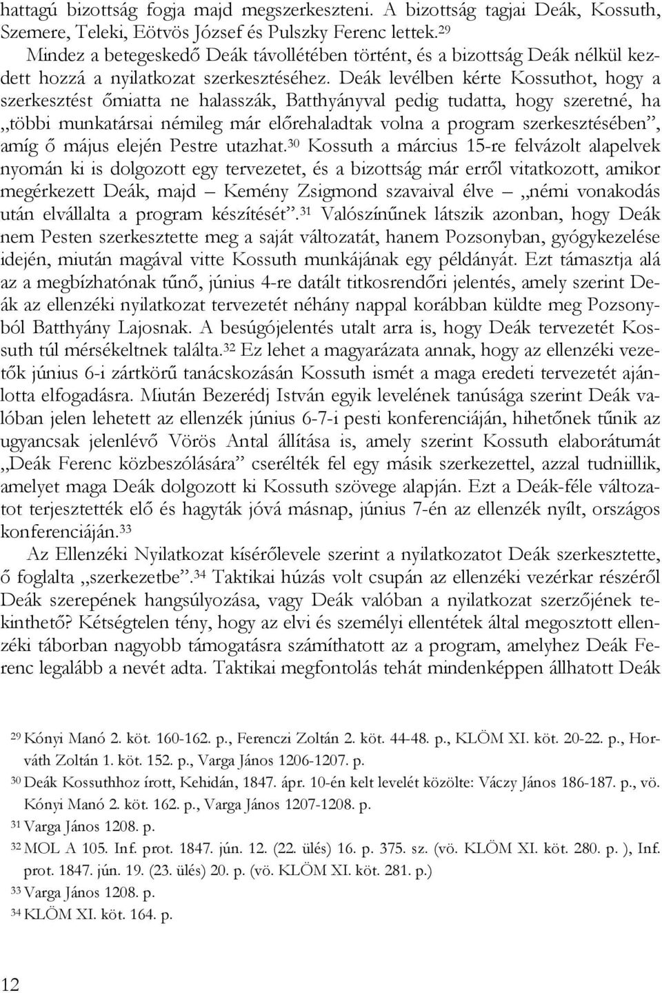 Deák levélben kérte Kossuthot, hogy a szerkesztést őmiatta ne halasszák, Batthyányval pedig tudatta, hogy szeretné, ha többi munkatársai némileg már előrehaladtak volna a program szerkesztésében,