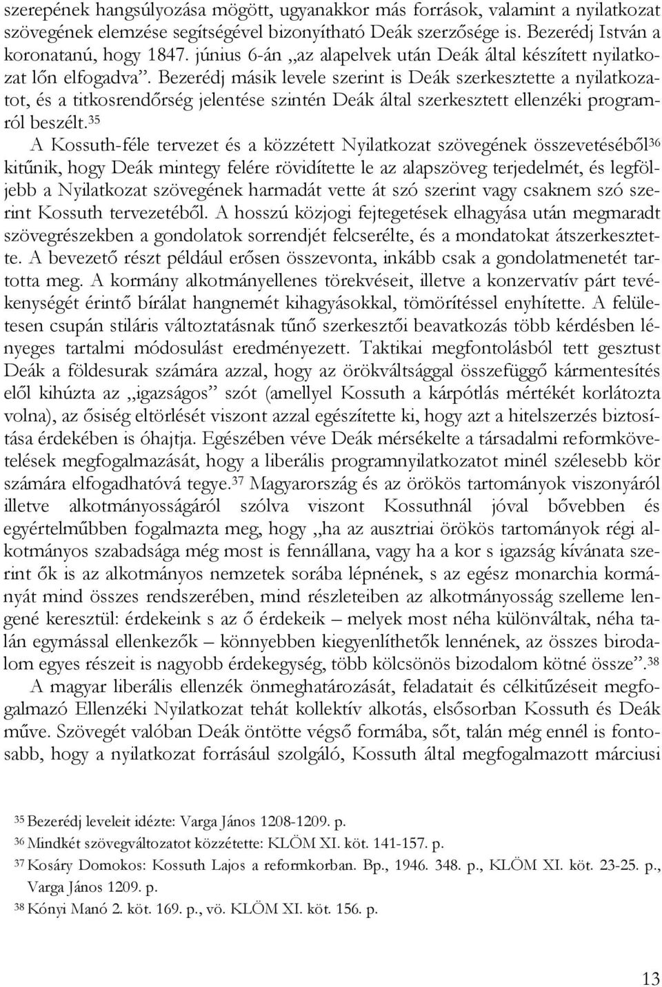 Bezerédj másik levele szerint is Deák szerkesztette a nyilatkozatot, és a titkosrendőrség jelentése szintén Deák által szerkesztett ellenzéki programról beszélt.