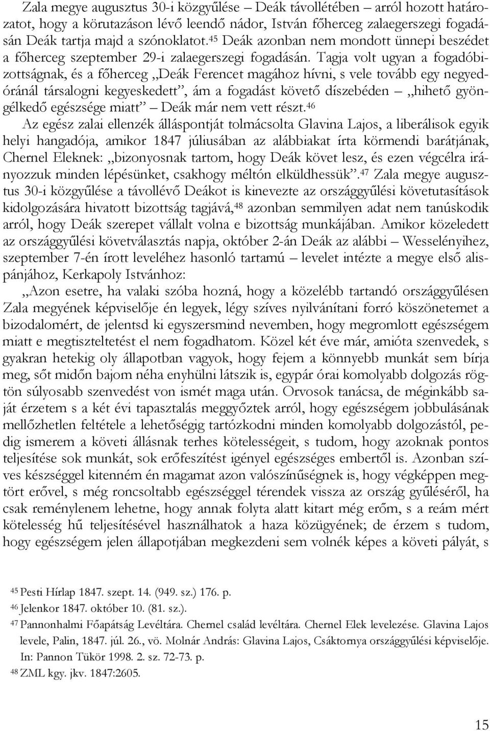 Tagja volt ugyan a fogadóbizottságnak, és a főherceg Deák Ferencet magához hívni, s vele tovább egy negyedóránál társalogni kegyeskedett, ám a fogadást követő díszebéden hihető gyöngélkedő egészsége