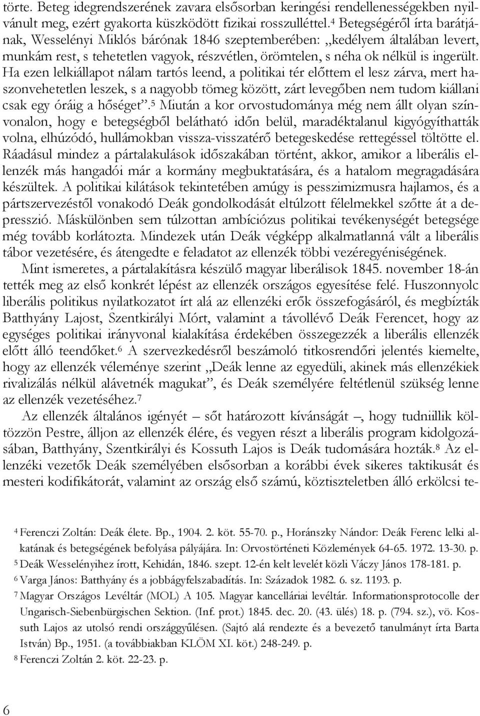 Ha ezen lelkiállapot nálam tartós leend, a politikai tér előttem el lesz zárva, mert haszonvehetetlen leszek, s a nagyobb tömeg között, zárt levegőben nem tudom kiállani csak egy óráig a hőséget.