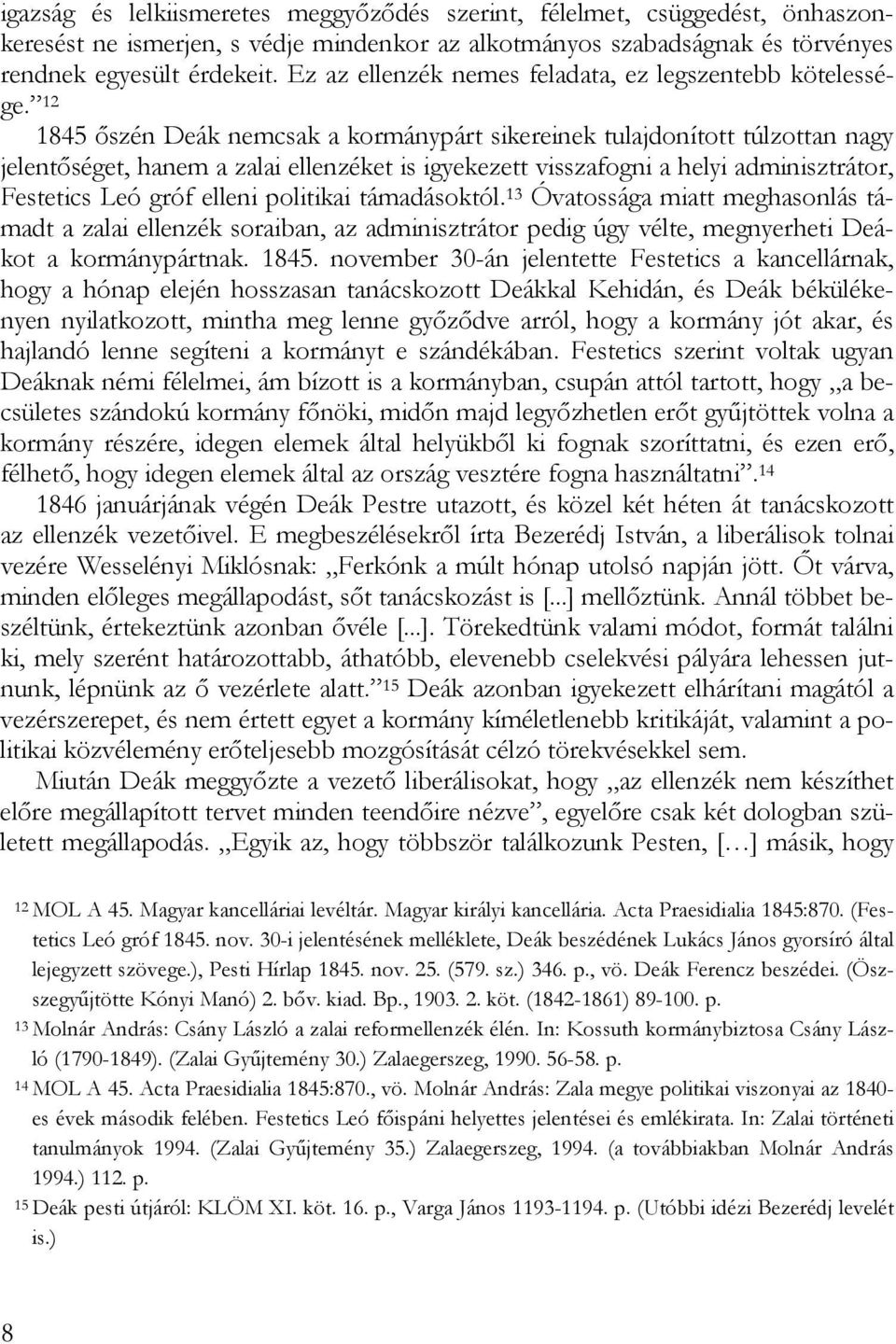 12 1845 őszén Deák nemcsak a kormánypárt sikereinek tulajdonított túlzottan nagy jelentőséget, hanem a zalai ellenzéket is igyekezett visszafogni a helyi adminisztrátor, Festetics Leó gróf elleni