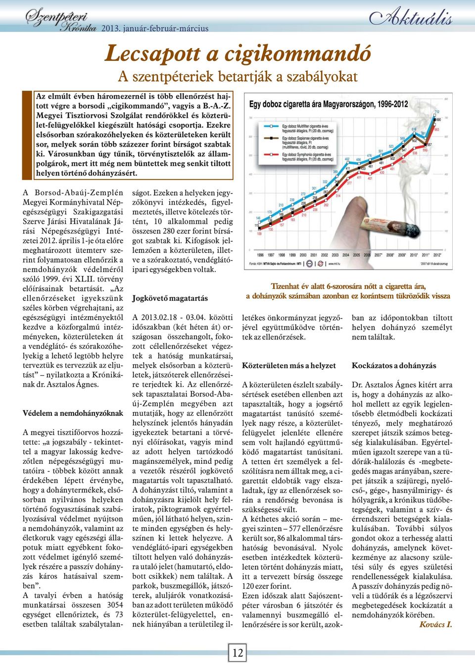 Ezekre elsősorban szórakozóhelyeken és közterületeken került sor, melyek során több százezer forint bírságot szabtak ki.