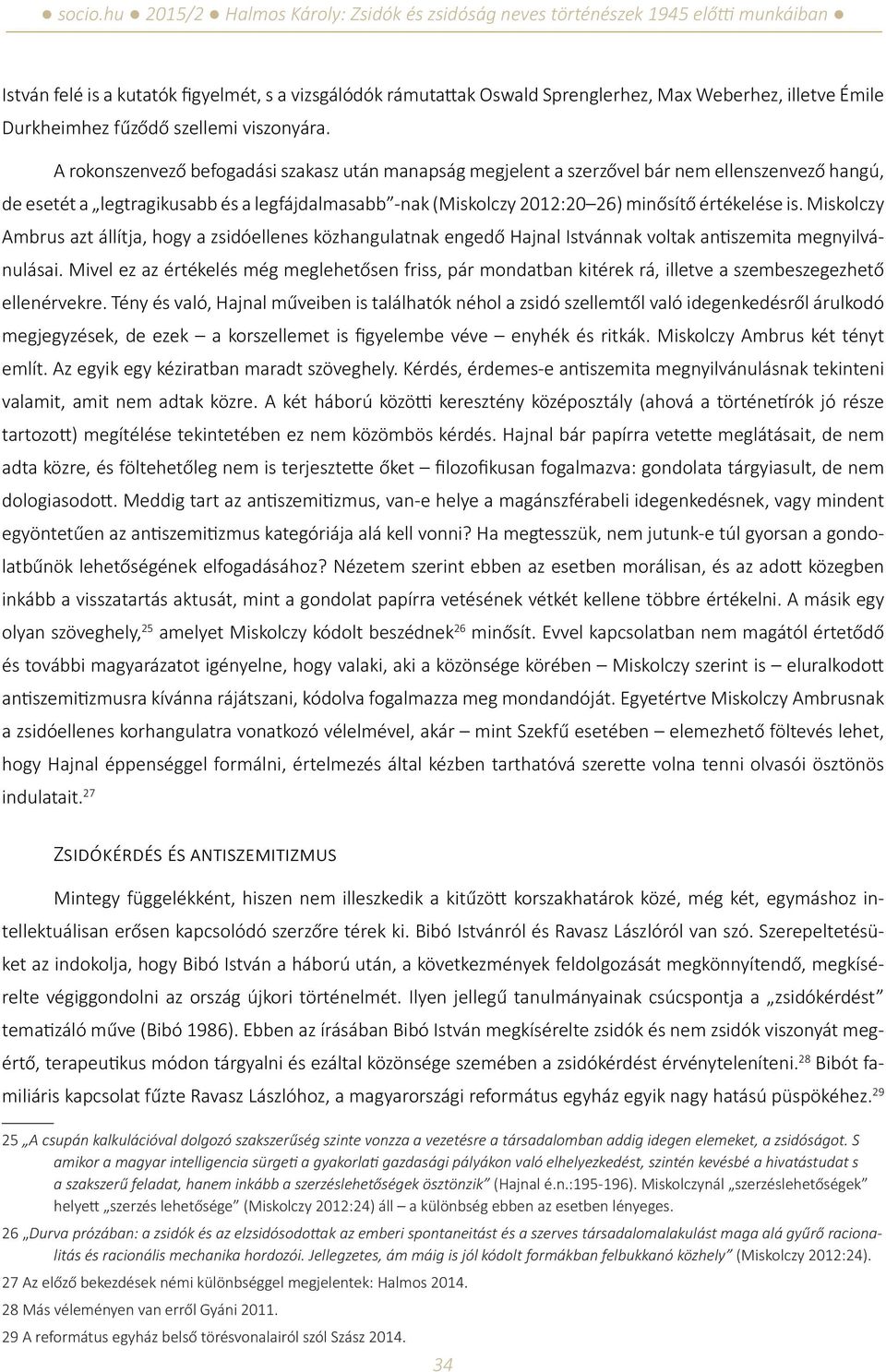 Miskolczy Ambrus azt állítja, hogy a zsidóellenes közhangulatnak engedő Hajnal Istvánnak voltak antiszemita megnyilvánulásai.