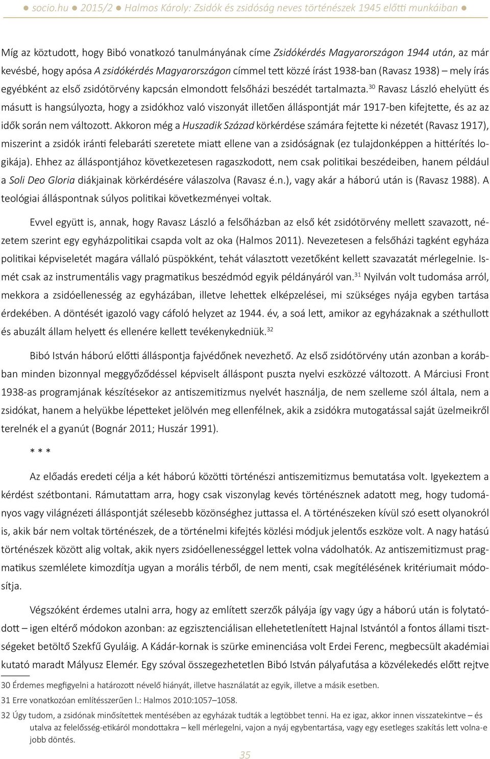 30 Ravasz László ehelyütt és másutt is hangsúlyozta, hogy a zsidókhoz való viszonyát illetően álláspontját már 1917-ben kifejtette, és az az idők során nem változott.