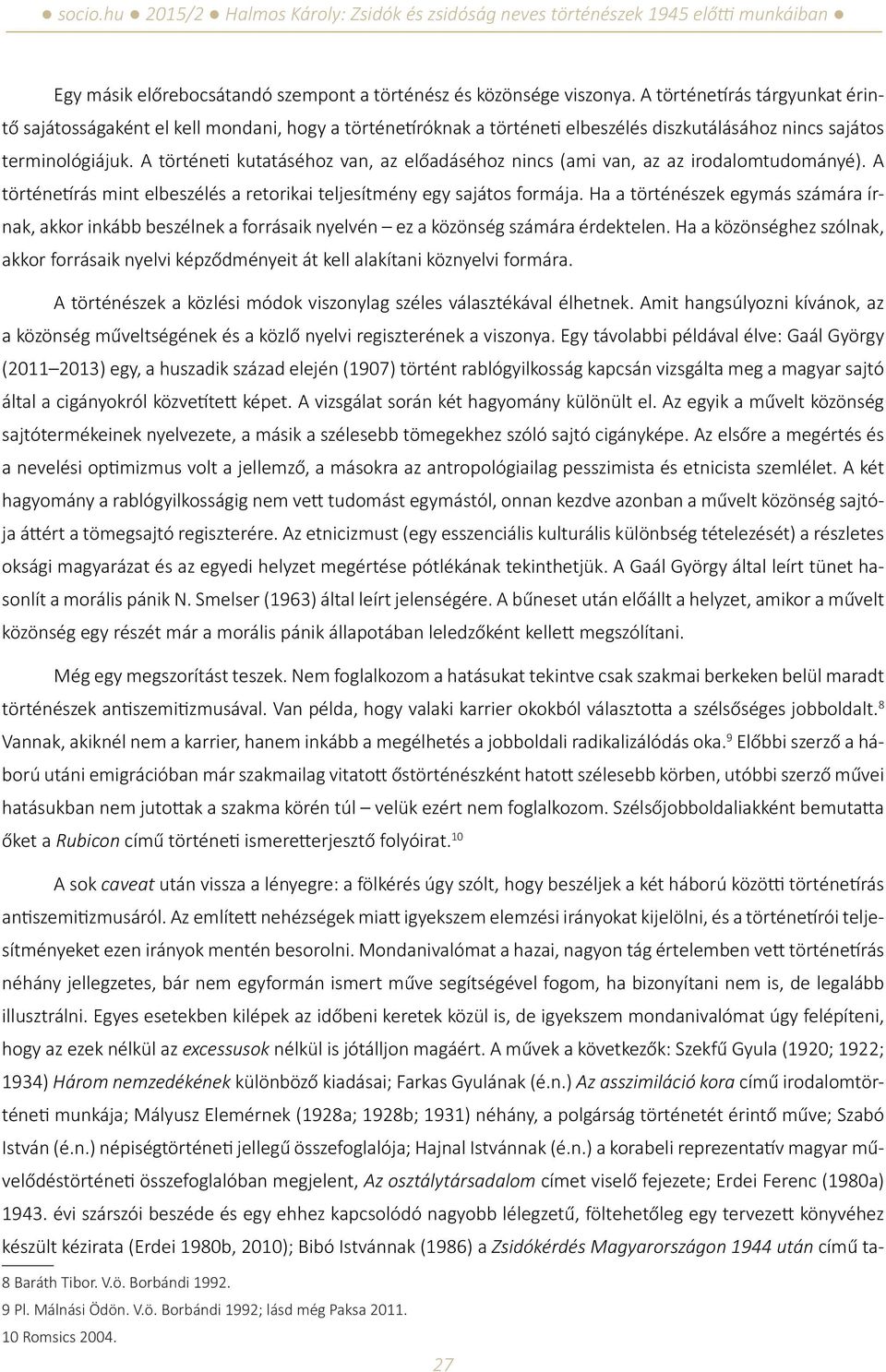 A történeti kutatáséhoz van, az előadáséhoz nincs (ami van, az az irodalomtudományé). A történetírás mint elbeszélés a retorikai teljesítmény egy sajátos formája.