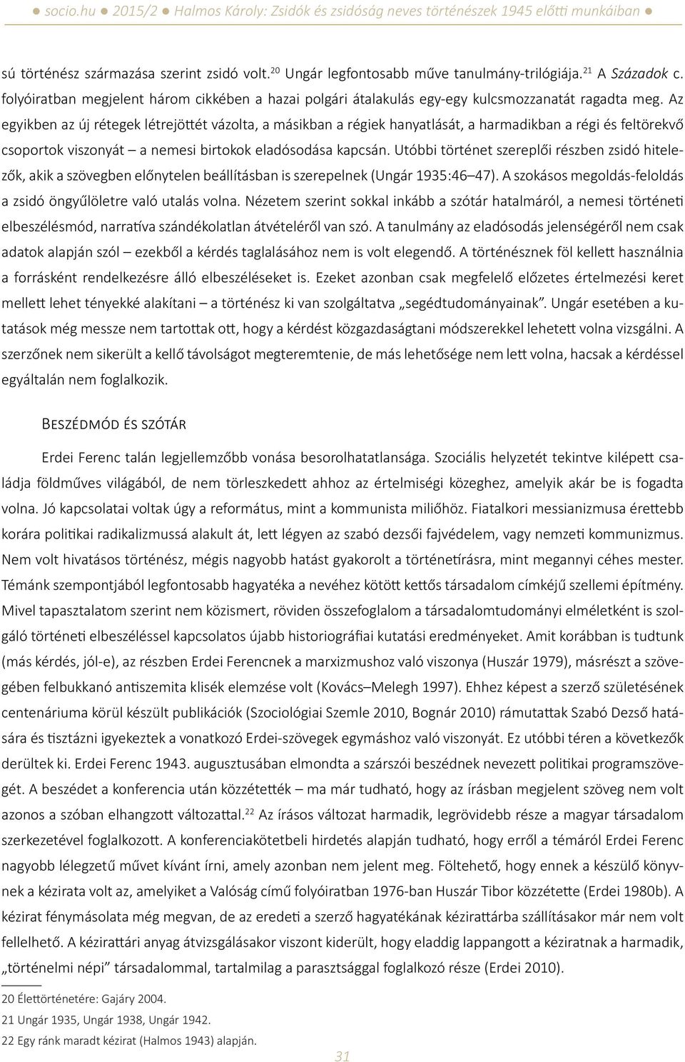 Az egyikben az új rétegek létrejöttét vázolta, a másikban a régiek hanyatlását, a harmadikban a régi és feltörekvő csoportok viszonyát a nemesi birtokok eladósodása kapcsán.