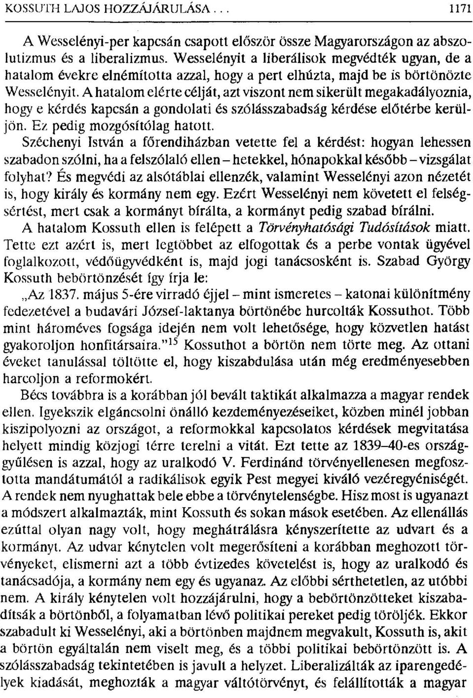 A hatalom elérte célját, azt viszont nem sikerült megakadályoznia, hogy e kérdés kapcsán a gondolati és szólásszabadság kérdése el őtérbe kerüljön. Ez pedig mozgósítólag hatott.