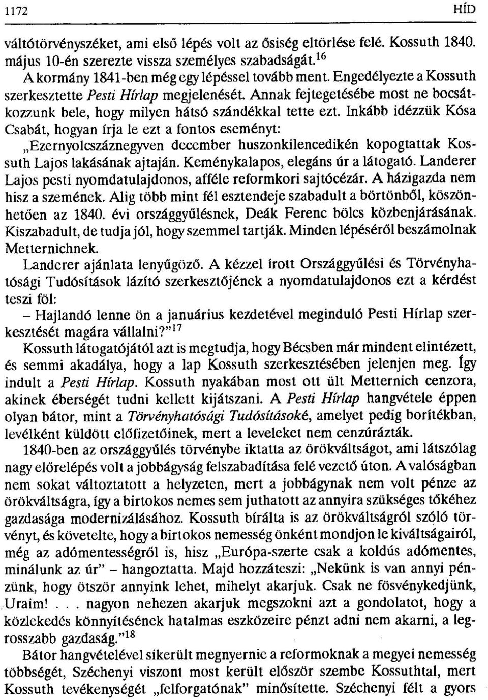 Inkább idézzük Kósa Csabát, hogyan írja le ezt a fontos eseményt: Ezernyolcszáznegyven december huszonkilencedikén kopogtattak Kossuth Lajos lakásának ajtaján. Keménykalapos, elegáns úr a látogató.