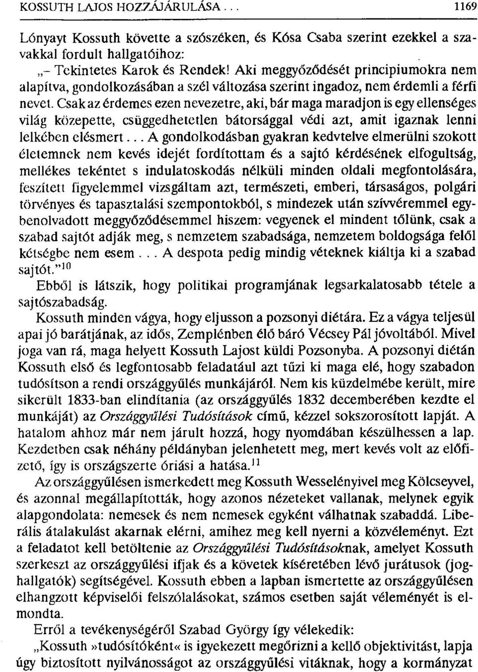 Csak az érdemes ezen nevezetre, aki, bár maga maradjon is egy ellenséges világ közepette, csüggedhetetlen bátorsággal védi azt, amit igaznak lenni lelkében elésmert.