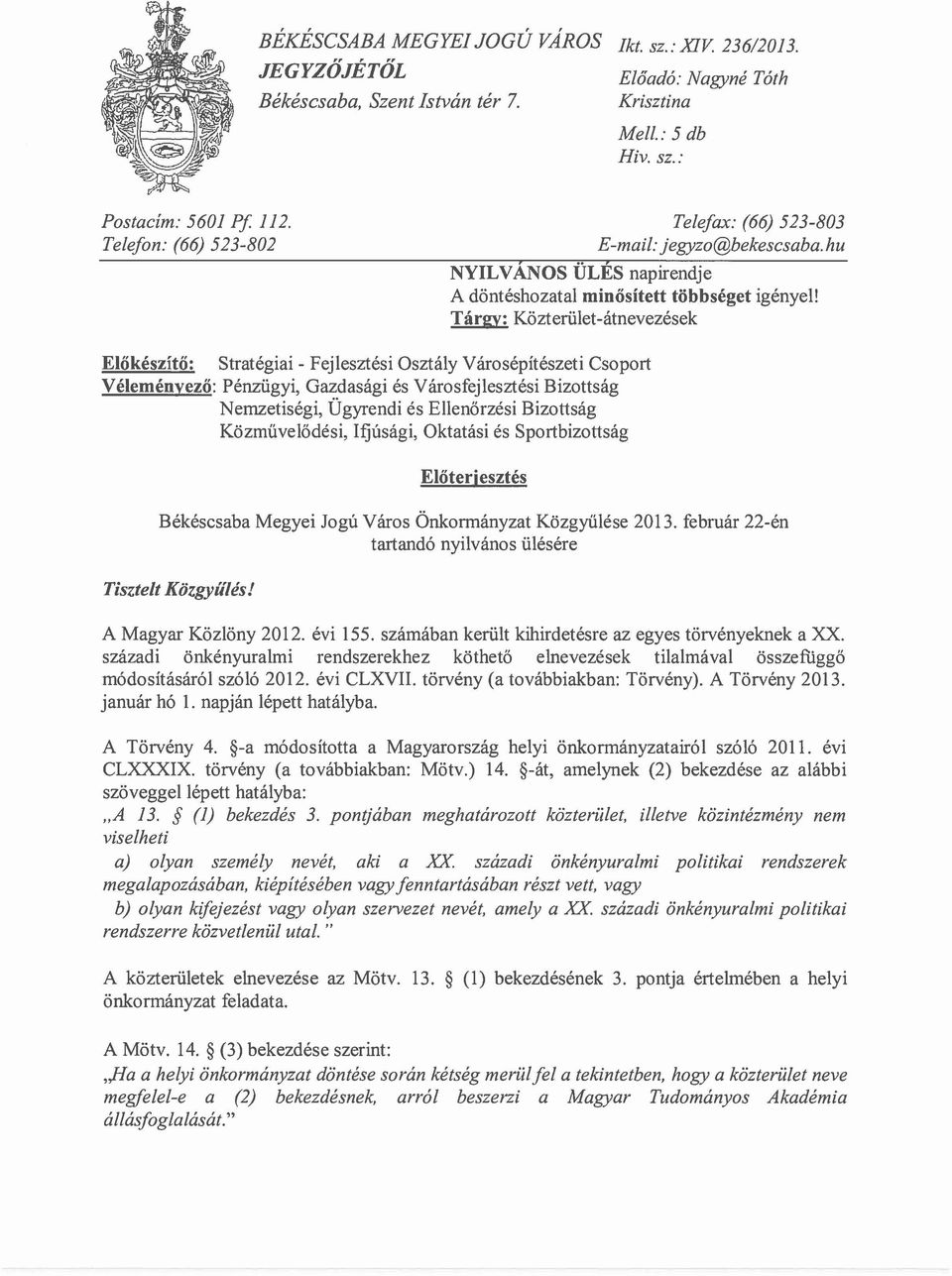 Tárgy: Közterület-átnevezések Előkészítő: Véleményező: Stratégiai - Fejlesztési Osztály Városépítészeti Csoport Pénzügyi, Gazdasági és Városfejlesztési Bizottság Nemzetiségi, Ügyrendi és Ellenőrzési