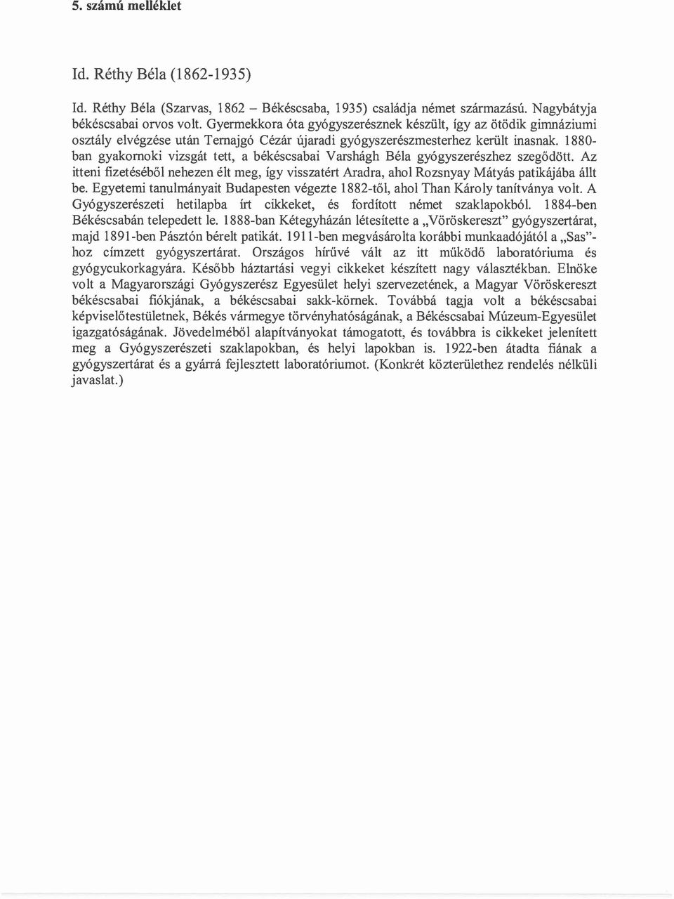 1880 ban gyakornoki vizsgát tett, a békéscsabai Varshágh Béla gyógyszerészhez szegődött. Az itteni fizetéséből nehezen élt meg, így visszatért Aradra, ahol Rozsnyay Mátyás patikájába állt be.