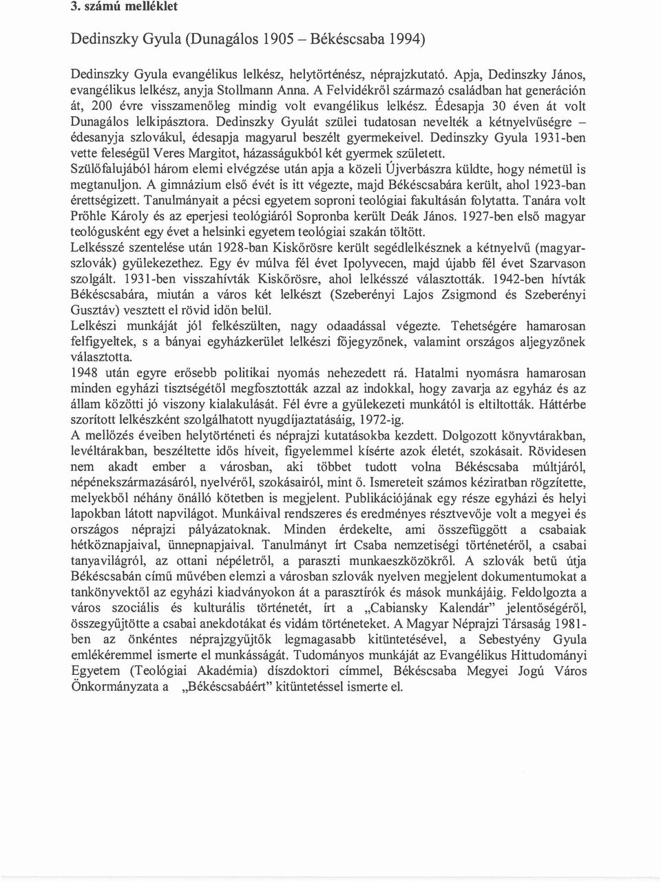 Édesapja 30 éven át volt Dunagálos lelkipásztora. Dedinszky Gyulát szülei tudatosan nevelték a kétnyelvűségre édesanyja szlovákul, édesapja magyarul beszélt gyermekeivel.