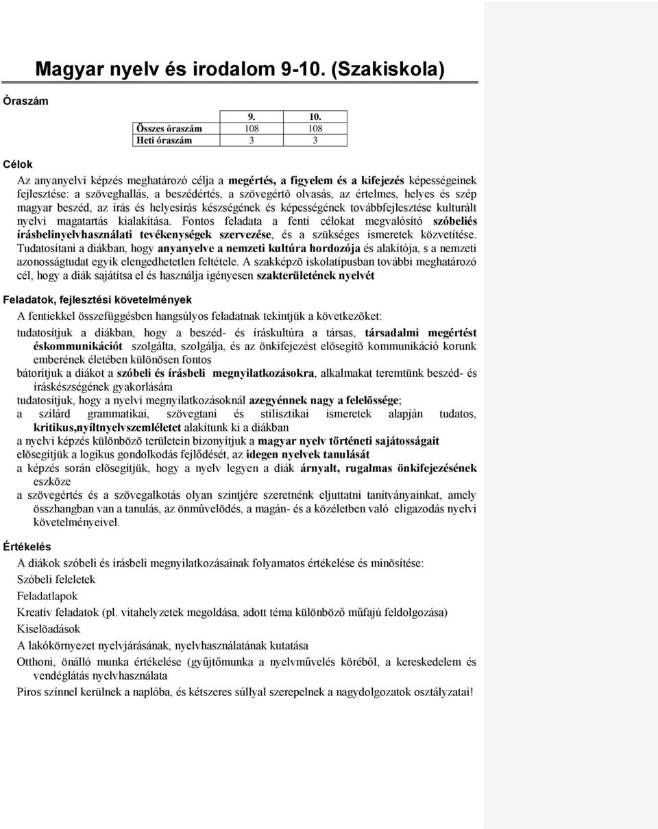 olvasás, az értelmes, helyes és szép magyar beszéd, az írás és helyesírás készségének és képességének továbbfejlesztése kulturált nyelvi magatartás kialakítása.