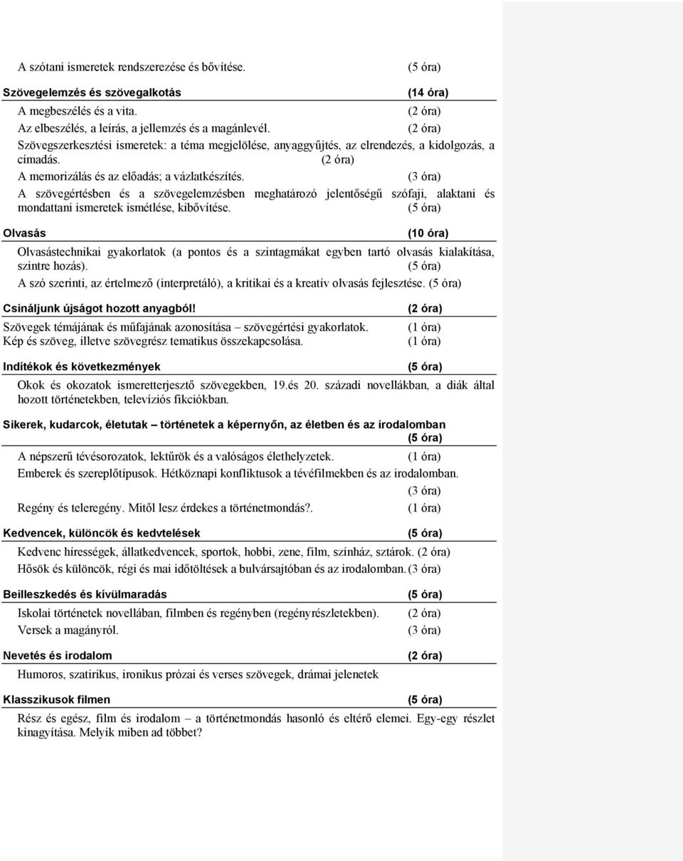 (3 óra) A szövegértésben és a szövegelemzésben meghatározó jelentőségű szófaji, alaktani és mondattani ismeretek ismétlése, kibővítése.