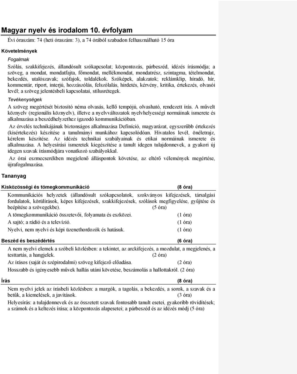 írásmódja; a szöveg, a mondat, mondatfajta, főmondat, mellékmondat, mondatrész, szintagma, tételmondat, bekezdés, utalószavak; szófajok, toldalékok.