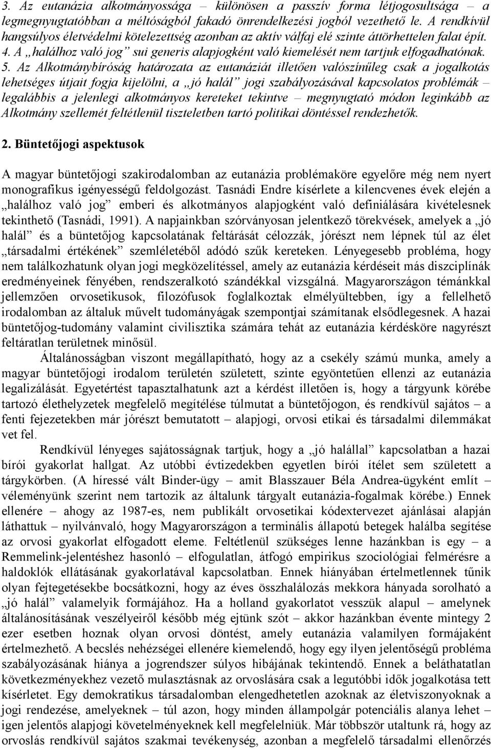 5. Az Alkotmánybíróság határozata az eutanáziát illetően valószínűleg csak a jogalkotás lehetséges útjait fogja kijelölni, a jó halál jogi szabályozásával kapcsolatos problémák legalábbis a jelenlegi