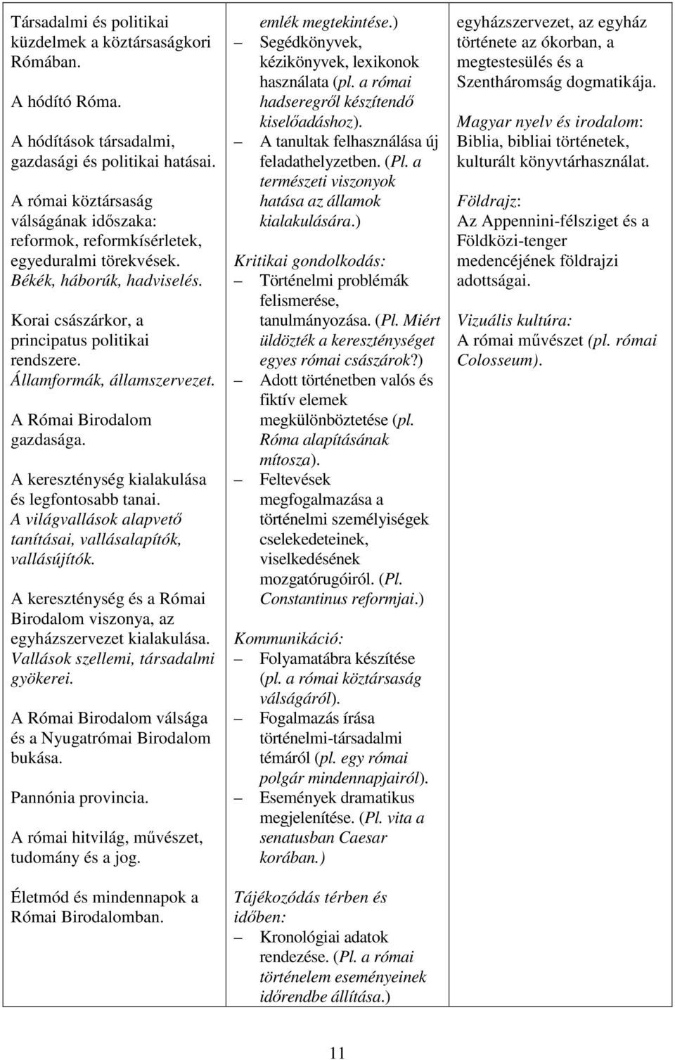 Államformák, államszervezet. A Római Birodalom gazdasága. A kereszténység kialakulása és legfontosabb tanai. A világvallások alapvető tanításai, vallásalapítók, vallásújítók.