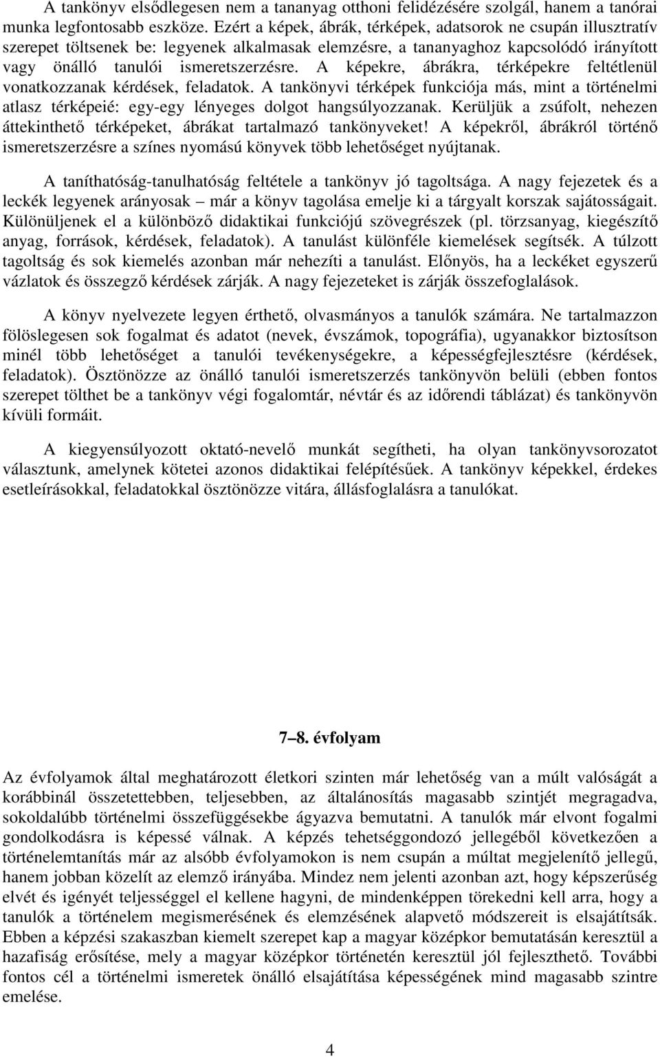 A képekre, ábrákra, térképekre feltétlenül vonatkozzanak kérdések, feladatok. A tankönyvi térképek funkciója más, mint a történelmi atlasz térképeié: egy-egy lényeges dolgot hangsúlyozzanak.