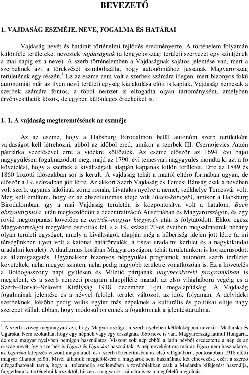 A szerb történelemben a Vajdaságnak sajátos jelentése van, mert a szerbeknek azt a törekvését szimbolizálta, hogy autonómiához jussanak Magyarország területének egy részén.