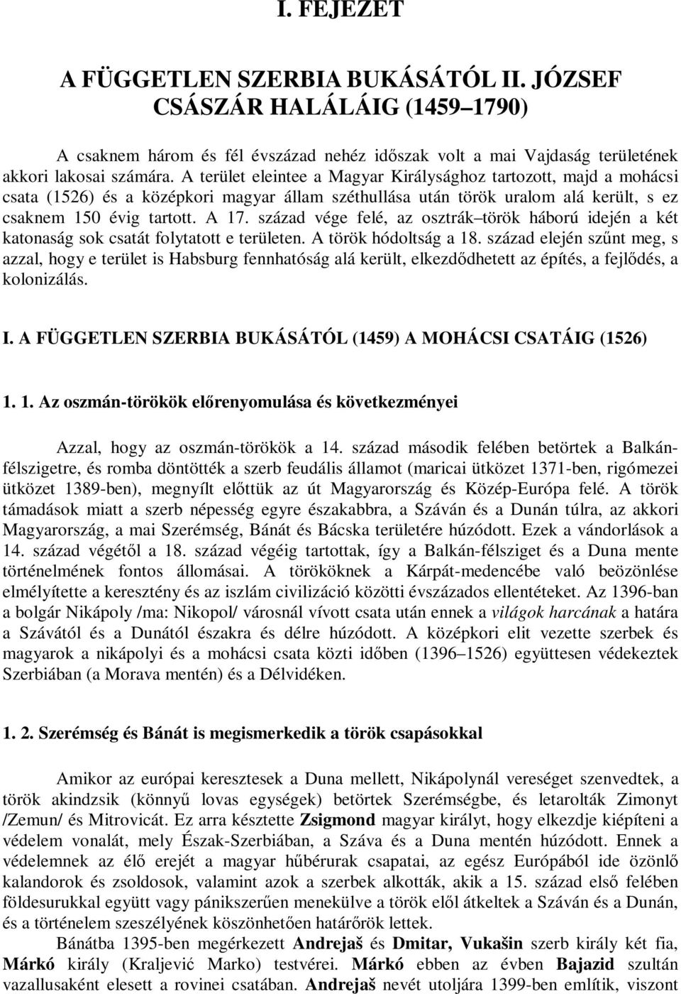 század vége felé, az osztrák török háború idején a két katonaság sok csatát folytatott e területen. A török hódoltság a 18.