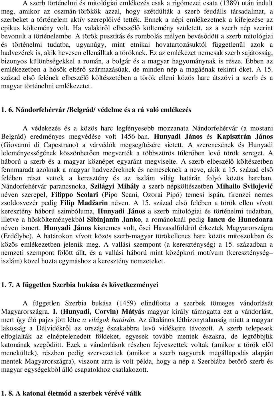 A török pusztítás és rombolás mélyen bevésdött a szerb mitológiai és történelmi tudatba, ugyanúgy, mint etnikai hovatartozásuktól függetlenül azok a hadvezérek is, akik hevesen ellenálltak a töröknek.