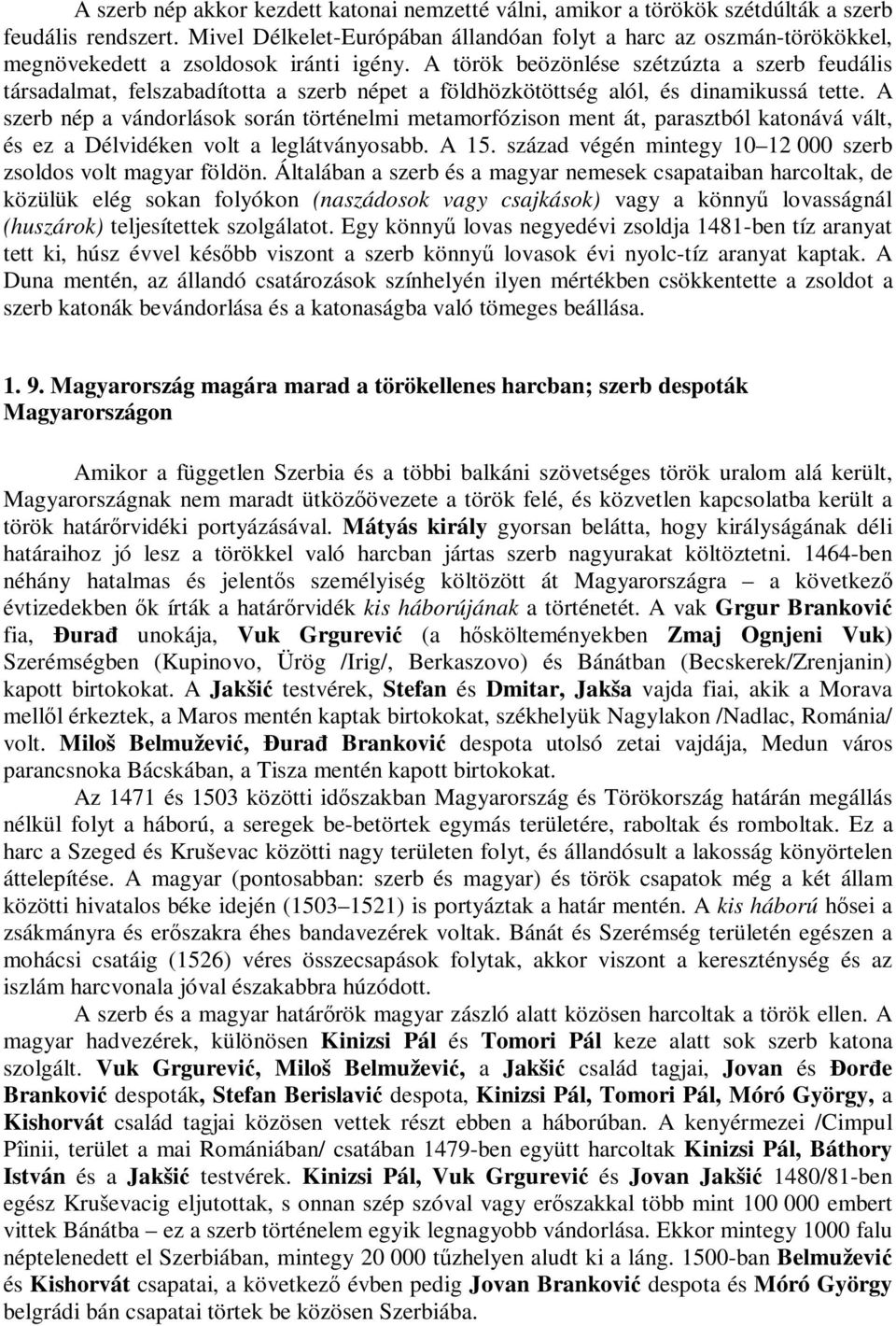 A török beözönlése szétzúzta a szerb feudális társadalmat, felszabadította a szerb népet a földhözkötöttség alól, és dinamikussá tette.