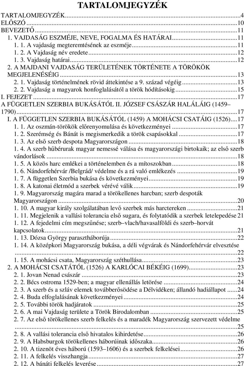 .. 15 I. FEJEZET... 17 A FÜGGETLEN SZERBIA BUKÁSÁTÓL II. JÓZSEF CSÁSZÁR HALÁLÁIG (1459 1790)... 17 I. A FÜGGETLEN SZERBIA BUKÁSÁTÓL (1459) A MOHÁCSI CSATÁIG (1526)... 17 1. 1. Az oszmán-törökök elrenyomulása és következményei.