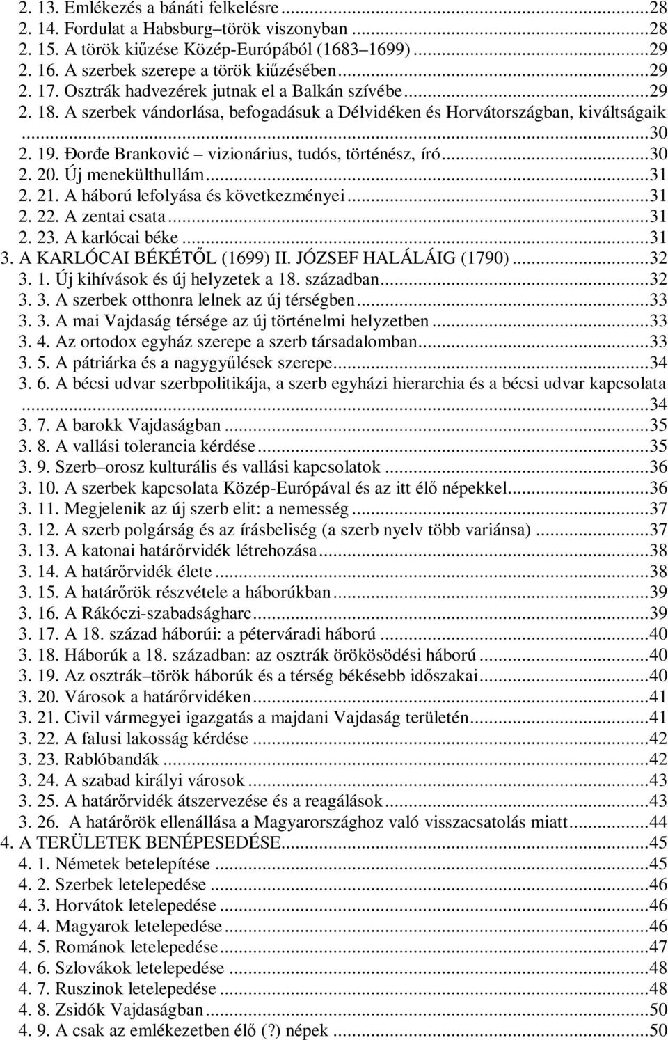 or e Brankovi vizionárius, tudós, történész, író... 30 2. 20. Új menekülthullám... 31 2. 21. A háború lefolyása és következményei... 31 2. 22. A zentai csata... 31 2. 23. A karlócai béke... 31 3.