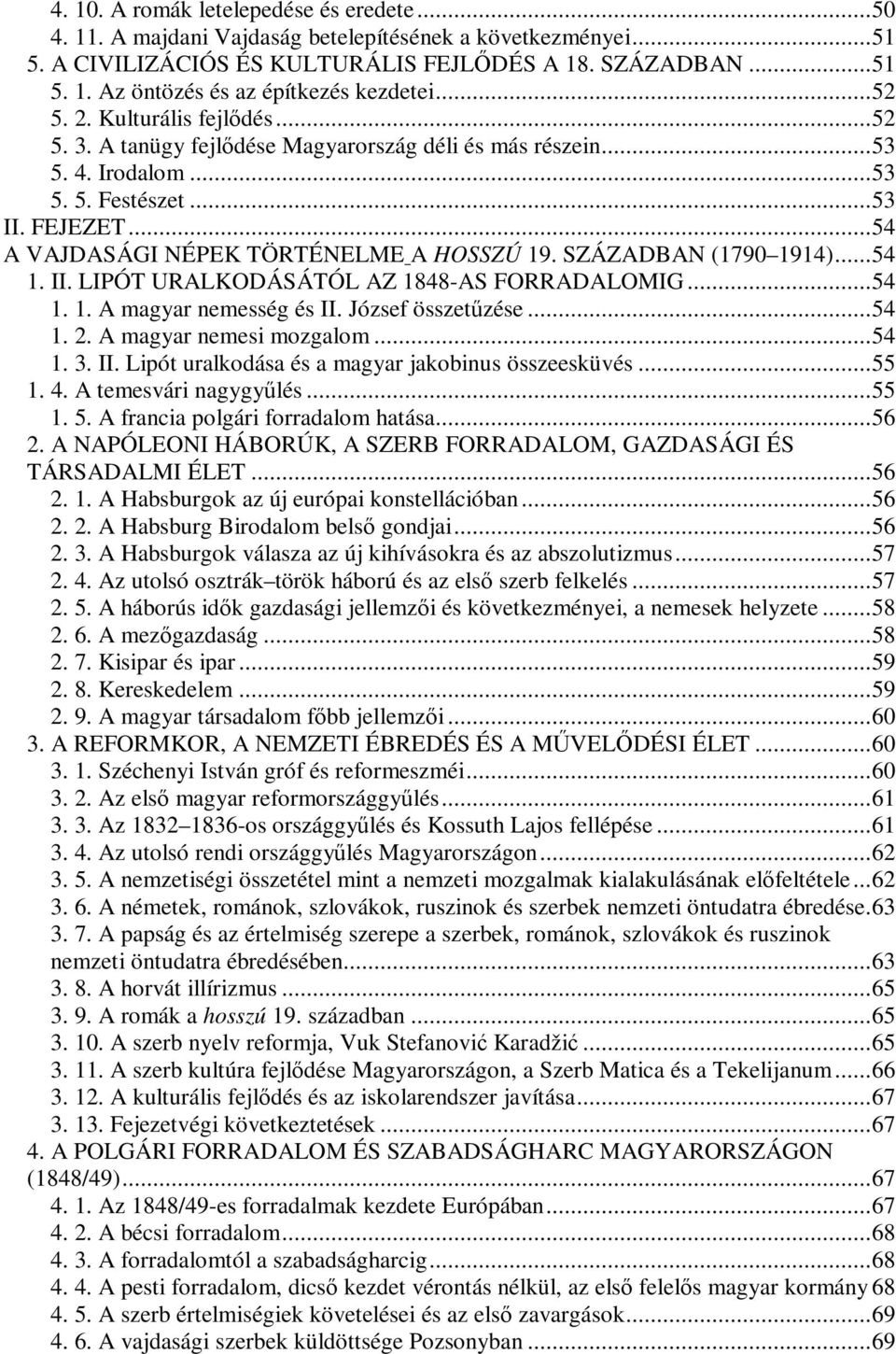 SZÁZADBAN (1790 1914)... 54 1. II. LIPÓT URALKODÁSÁTÓL AZ 1848-AS FORRADALOMIG... 54 1. 1. A magyar nemesség és II. József összetzése... 54 1. 2. A magyar nemesi mozgalom... 54 1. 3. II. Lipót uralkodása és a magyar jakobinus összeesküvés.