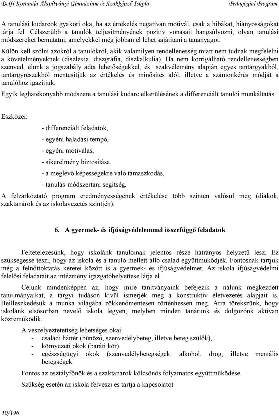 Külön kell szólni azokról a tanulókról, akik valamilyen rendellenesség miatt nem tudnak megfelelni a követelményeknek (diszlexia, diszgráfia, diszkalkulia).