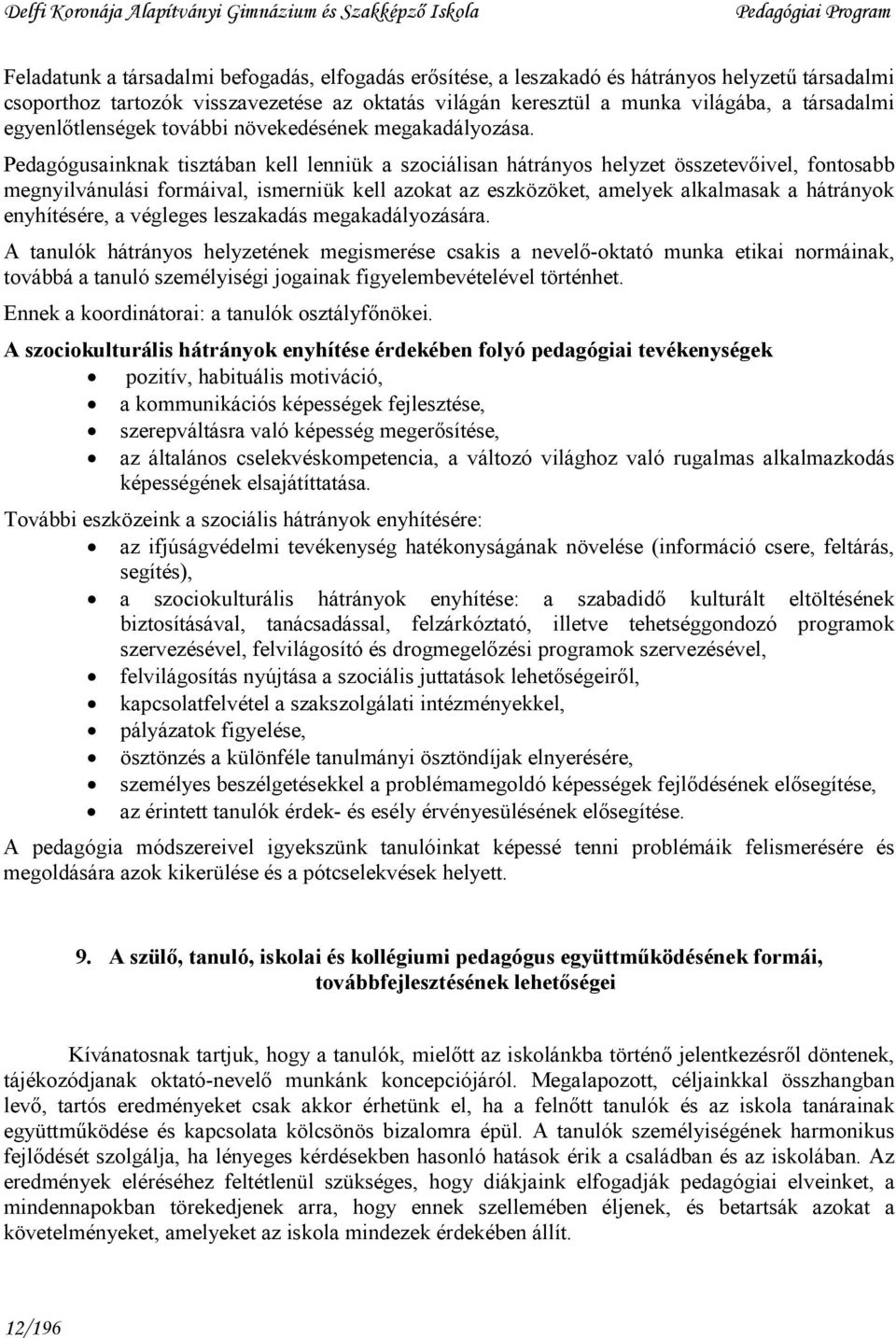 Pedagógusainknak tisztában kell lenniük a szociálisan hátrányos helyzet összetevıivel, fontosabb megnyilvánulási formáival, ismerniük kell azokat az eszközöket, amelyek alkalmasak a hátrányok