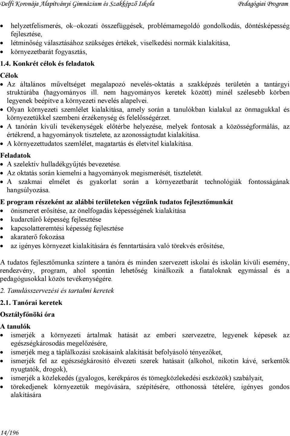 nem hagyományos keretek között) minél szélesebb körben legyenek beépítve a környezeti nevelés alapelvei.