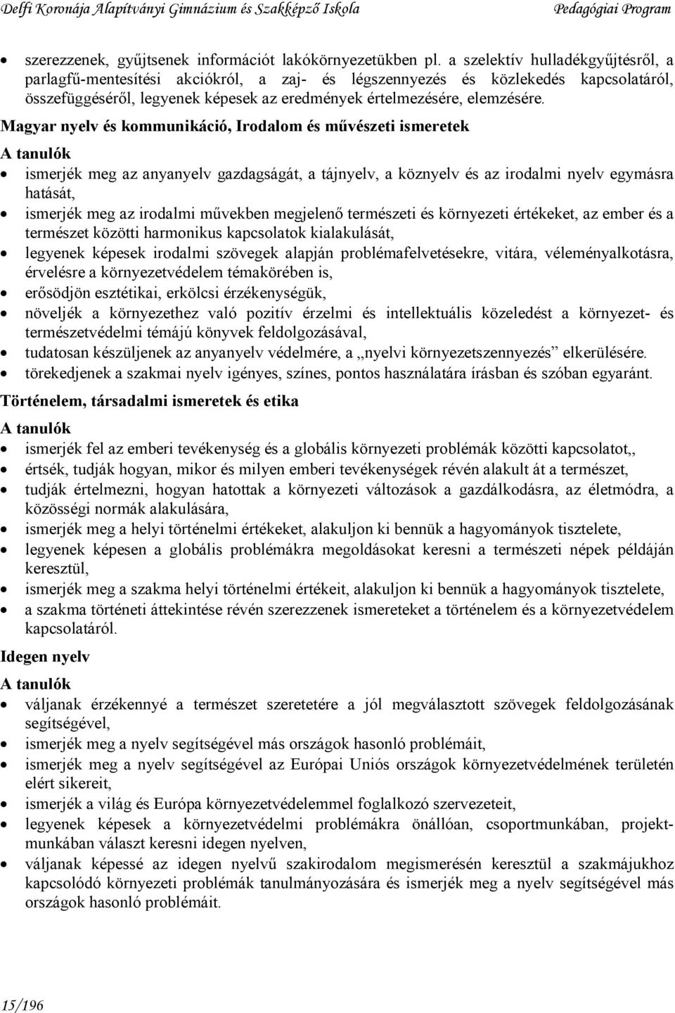 Magyar nyelv és kommunikáció, Irodalom és mővészeti ismeretek A tanulók ismerjék meg az anyanyelv gazdagságát, a tájnyelv, a köznyelv és az irodalmi nyelv egymásra hatását, ismerjék meg az irodalmi